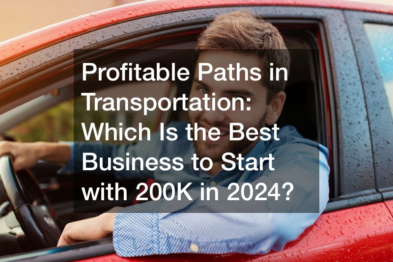 Profitable Paths in Transportation: Which Is the Best Business to Start with 200K in 2024?