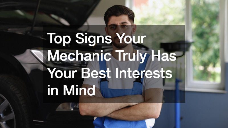 Top Signs Your Mechanic Truly Has Your Best Interests in Mind